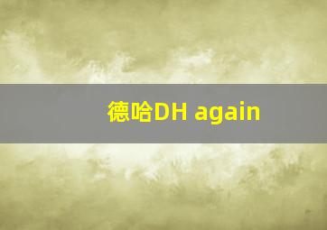 德哈DH again